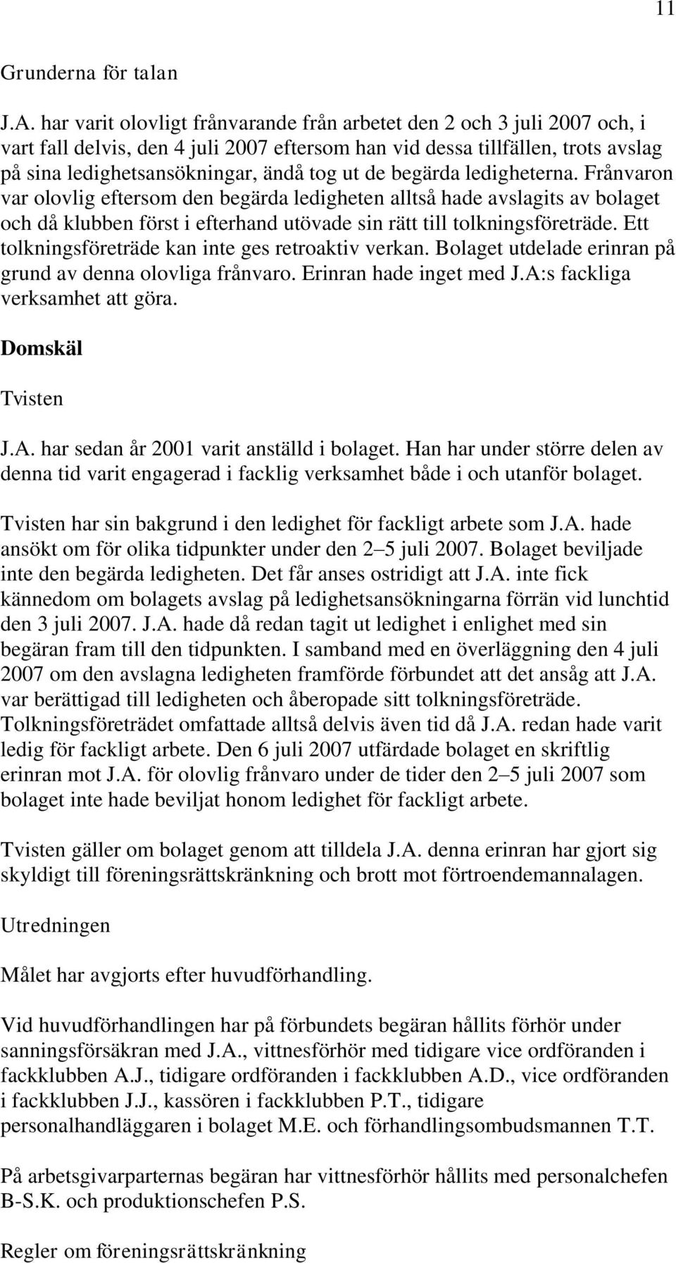 begärda ledigheterna. Frånvaron var olovlig eftersom den begärda ledigheten alltså hade avslagits av bolaget och då klubben först i efterhand utövade sin rätt till tolkningsföreträde.