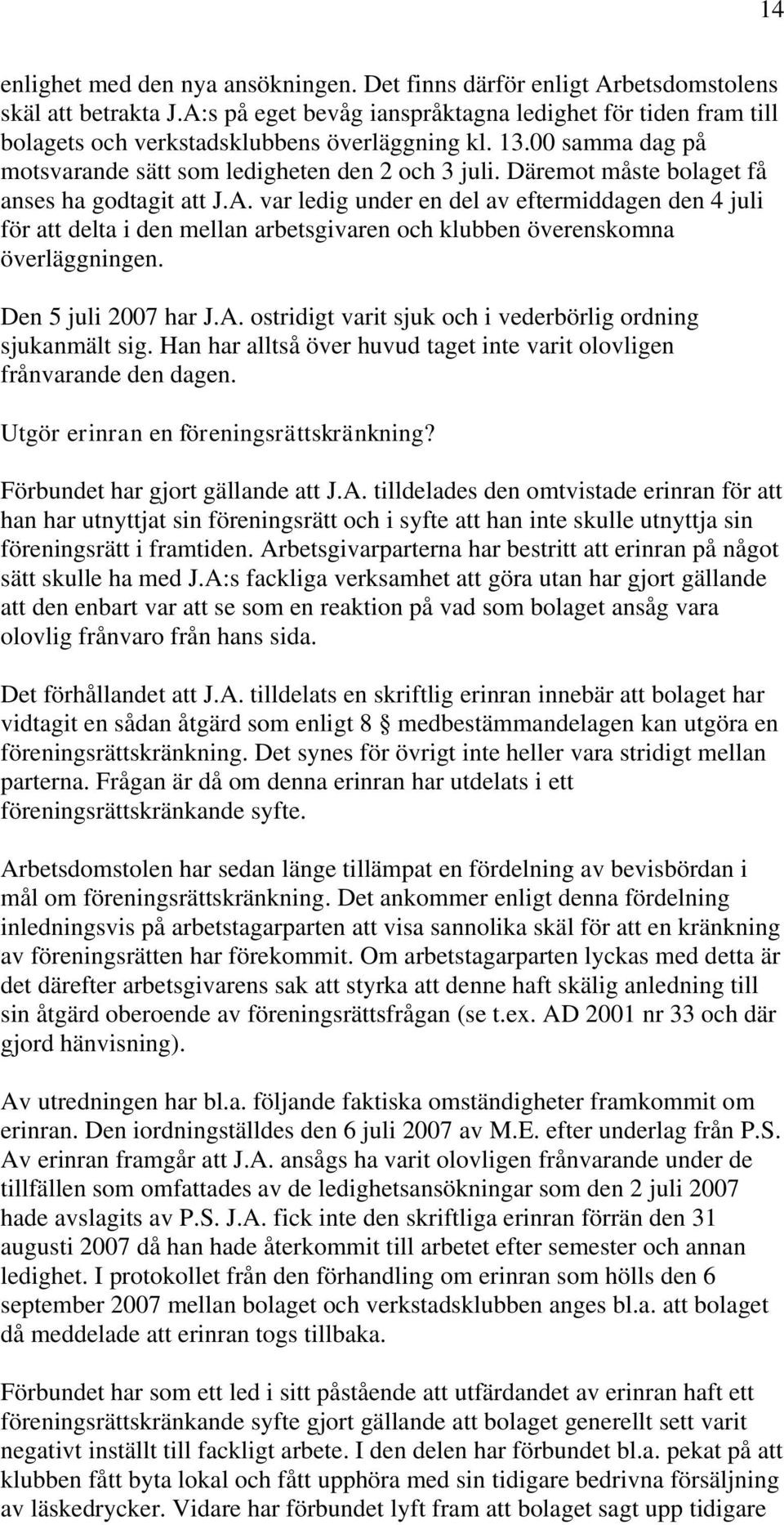 Däremot måste bolaget få anses ha godtagit att J.A. var ledig under en del av eftermiddagen den 4 juli för att delta i den mellan arbetsgivaren och klubben överenskomna överläggningen.