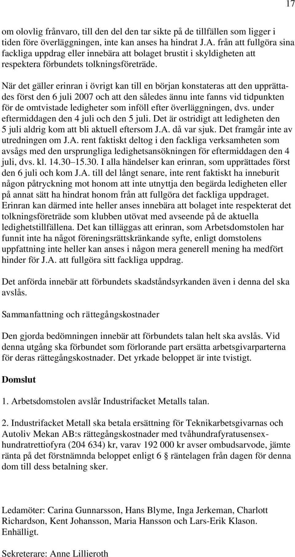 När det gäller erinran i övrigt kan till en början konstateras att den upprättades först den 6 juli 2007 och att den således ännu inte fanns vid tidpunkten för de omtvistade ledigheter som inföll