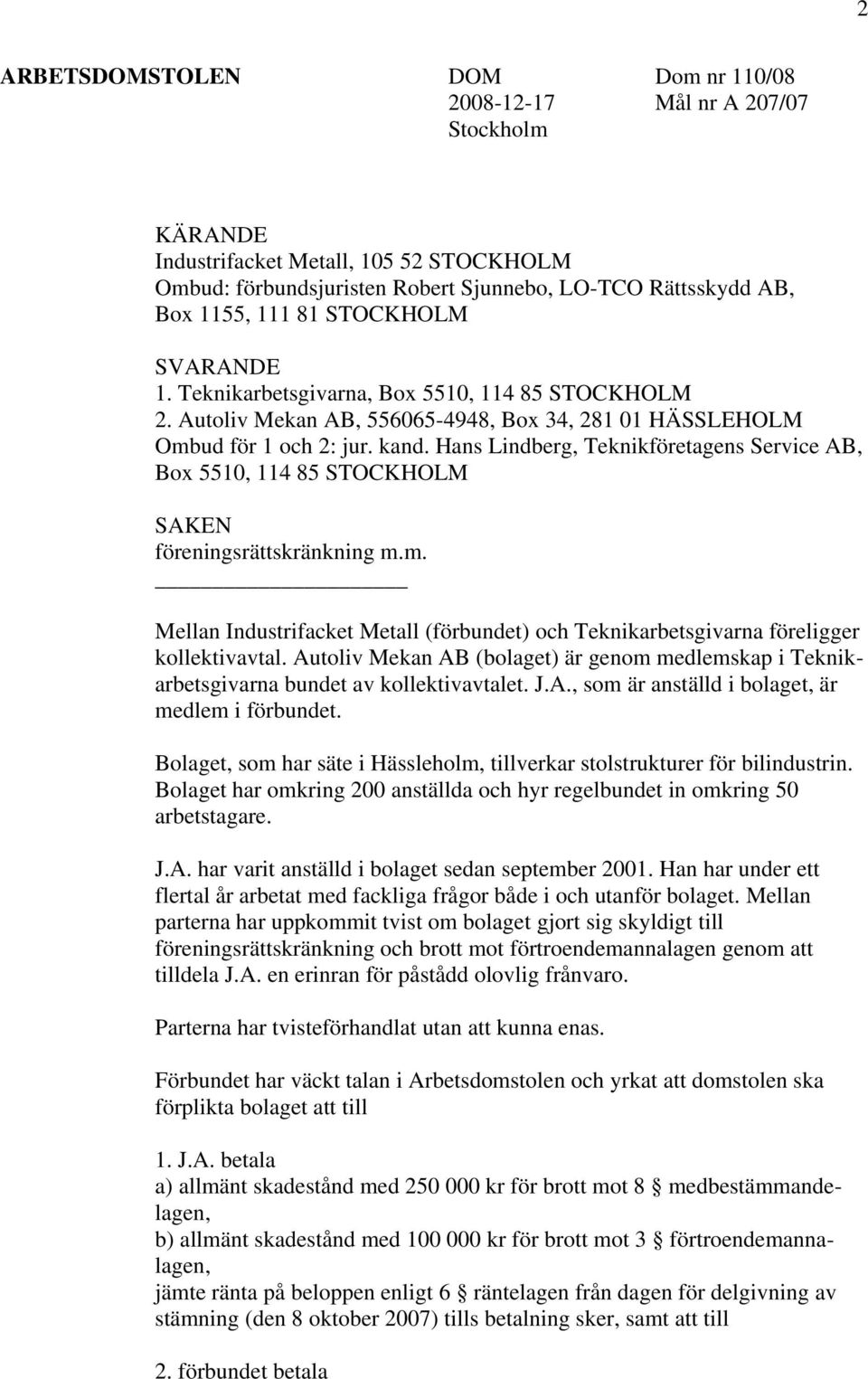 Hans Lindberg, Teknikföretagens Service AB, Box 5510, 114 85 STOCKHOLM SAKEN föreningsrättskränkning m.m. Mellan Industrifacket Metall (förbundet) och Teknikarbetsgivarna föreligger kollektivavtal.