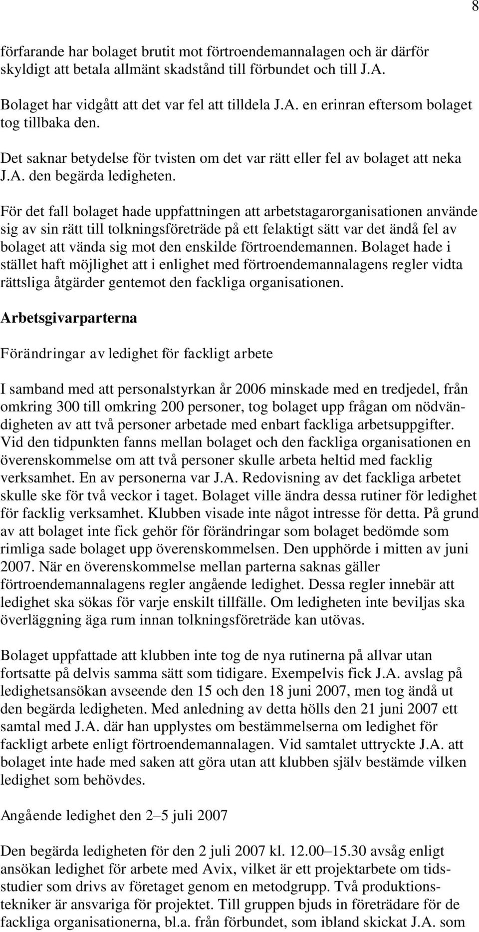 För det fall bolaget hade uppfattningen att arbetstagarorganisationen använde sig av sin rätt till tolkningsföreträde på ett felaktigt sätt var det ändå fel av bolaget att vända sig mot den enskilde