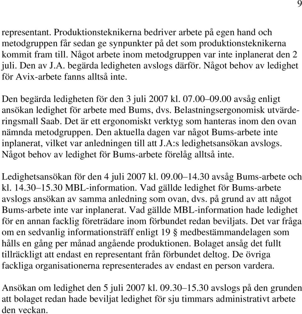 Den begärda ledigheten för den 3 juli 2007 kl. 07.00 09.00 avsåg enligt ansökan ledighet för arbete med Bums, dvs. Belastningsergonomisk utvärderingsmall Saab.