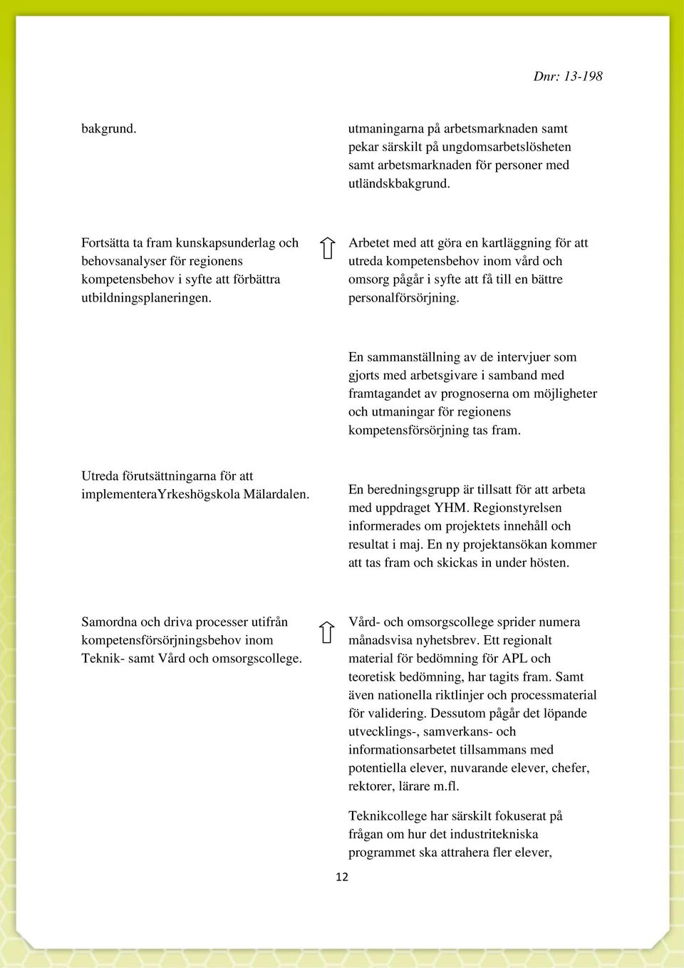 Arbetet med att göra en kartläggning för att utreda kompetensbehov inom vård och omsorg pågår i syfte att få till en bättre personalförsörjning.