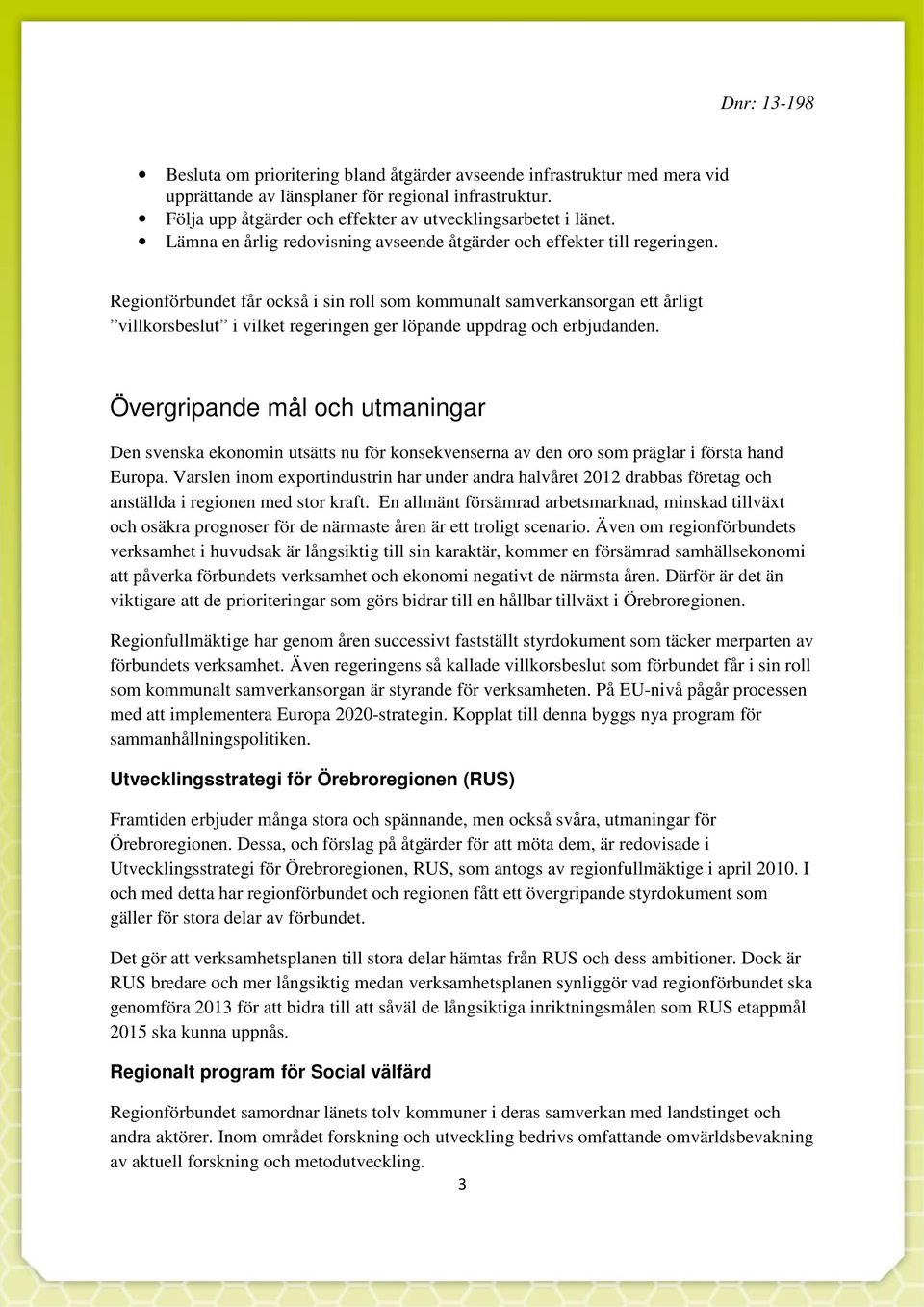 Regionförbundet får också i sin roll som kommunalt samverkansorgan ett årligt villkorsbeslut i vilket regeringen ger löpande uppdrag och erbjudanden.