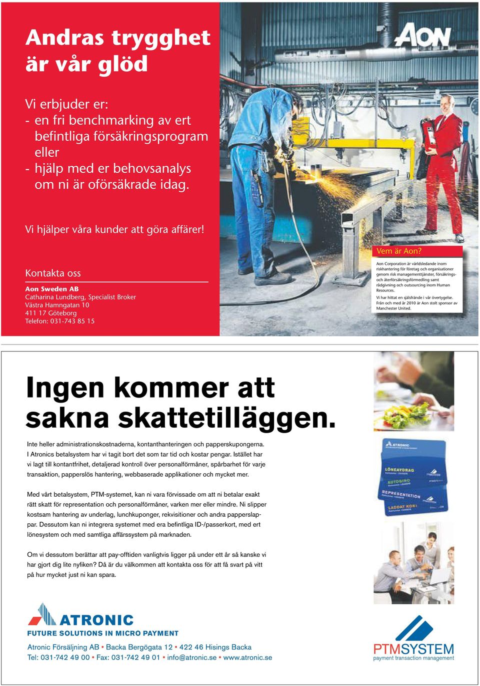 Kontakta oss Aon Sweden AB Catharina Lundberg, Specialist Broker Västra Hamngatan 10 411 17 Göteborg Telefon: 031-743 85 15 Aon Corporation är världsledande inom riskhantering för företag och