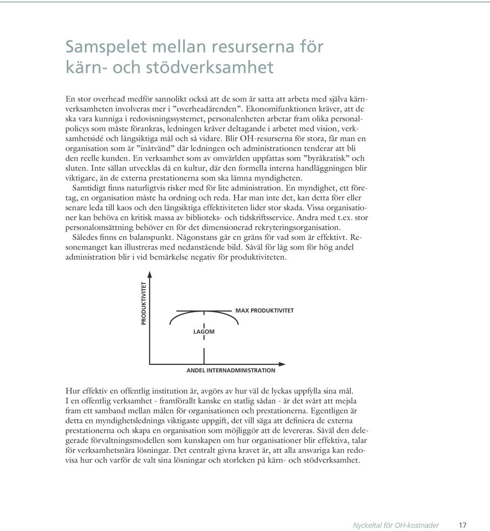 verksamhetsidé och långsiktiga mål och så vidare. Blir OH-resurserna för stora, får man en organisation som är inåtvänd där ledningen och administrationen tenderar att bli den reelle kunden.