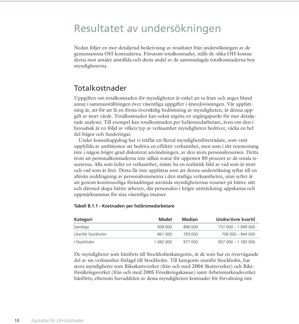 Totalkostnader Uppgiften om totalkostnaden för myndigheten är enkel att ta fram och anges bland annat i sammanställningen över väsentliga uppgifter i årsredovisningen.