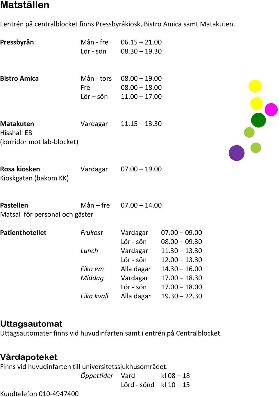 00 Matsal för personal och gäster Patienthotellet Frukost Vardagar 07.00 09.00 Lör sön 08.00 09.30 Lunch Vardagar 11.30 13.30 Lör sön 12.00 13.30 Fika em Alla dagar 14.30 16.00 Middag Vardagar 17.