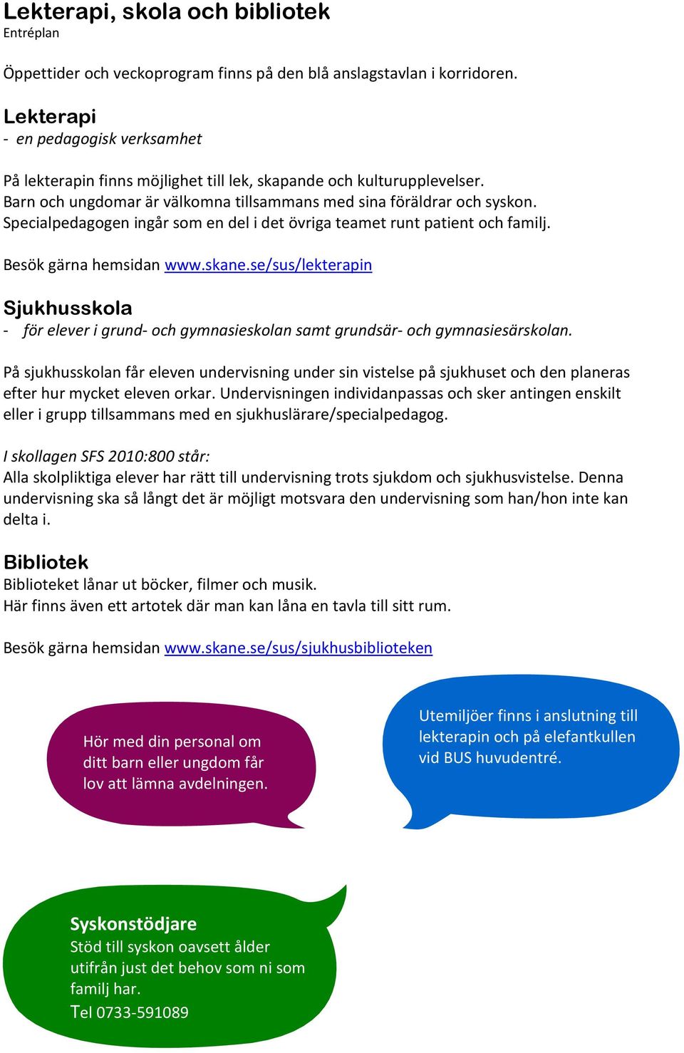 Specialpedagogen ingår som en del i det övriga teamet runt patient och familj. Besök gärna hemsidan www.skane.