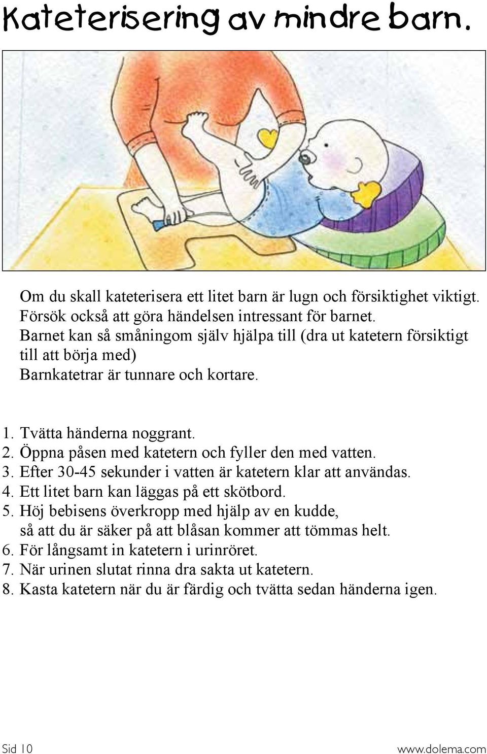 Öppna påsen med katetern och fyller den med vatten. 3. Efter 30-45 sekunder i vatten är katetern klar att användas. 4. Ett litet barn kan läggas på ett skötbord. 5.