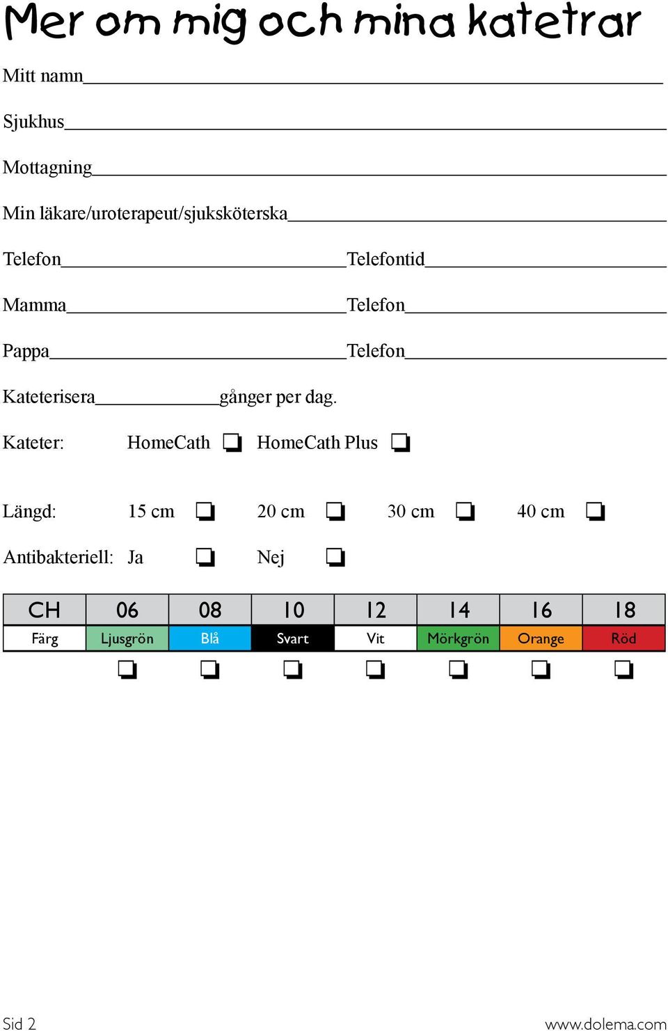 Kateterisera Kateter: gånger per dag.