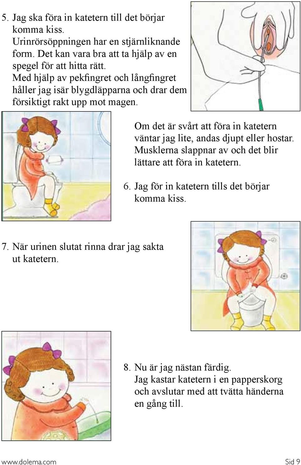 Om det är svårt att föra in katetern väntar jag lite, andas djupt eller hostar. Musklerna slappnar av och det blir lättare att föra in katetern. 6.