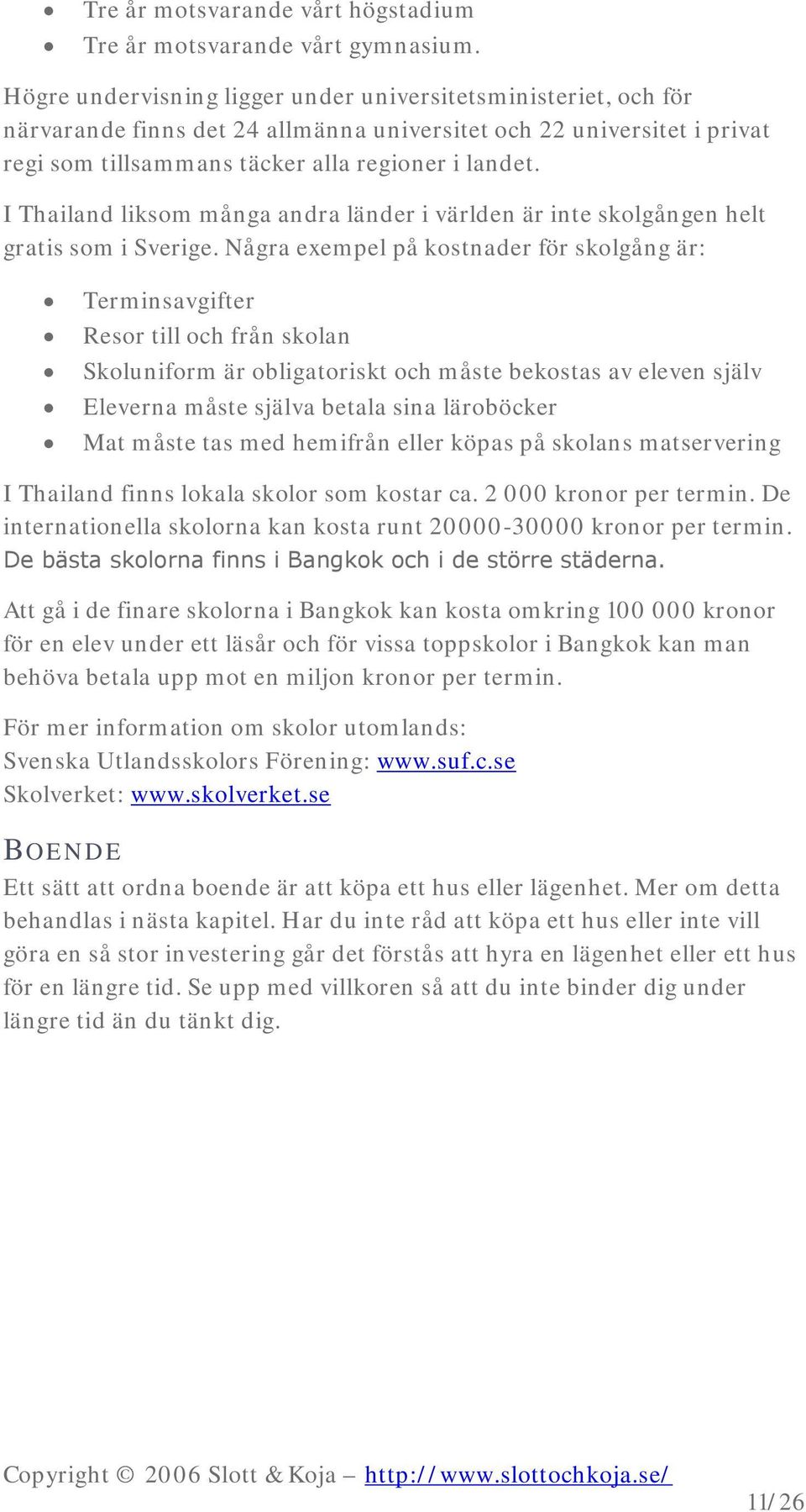 I Thailand liksom många andra länder i världen är inte skolgången helt gratis som i Sverige.