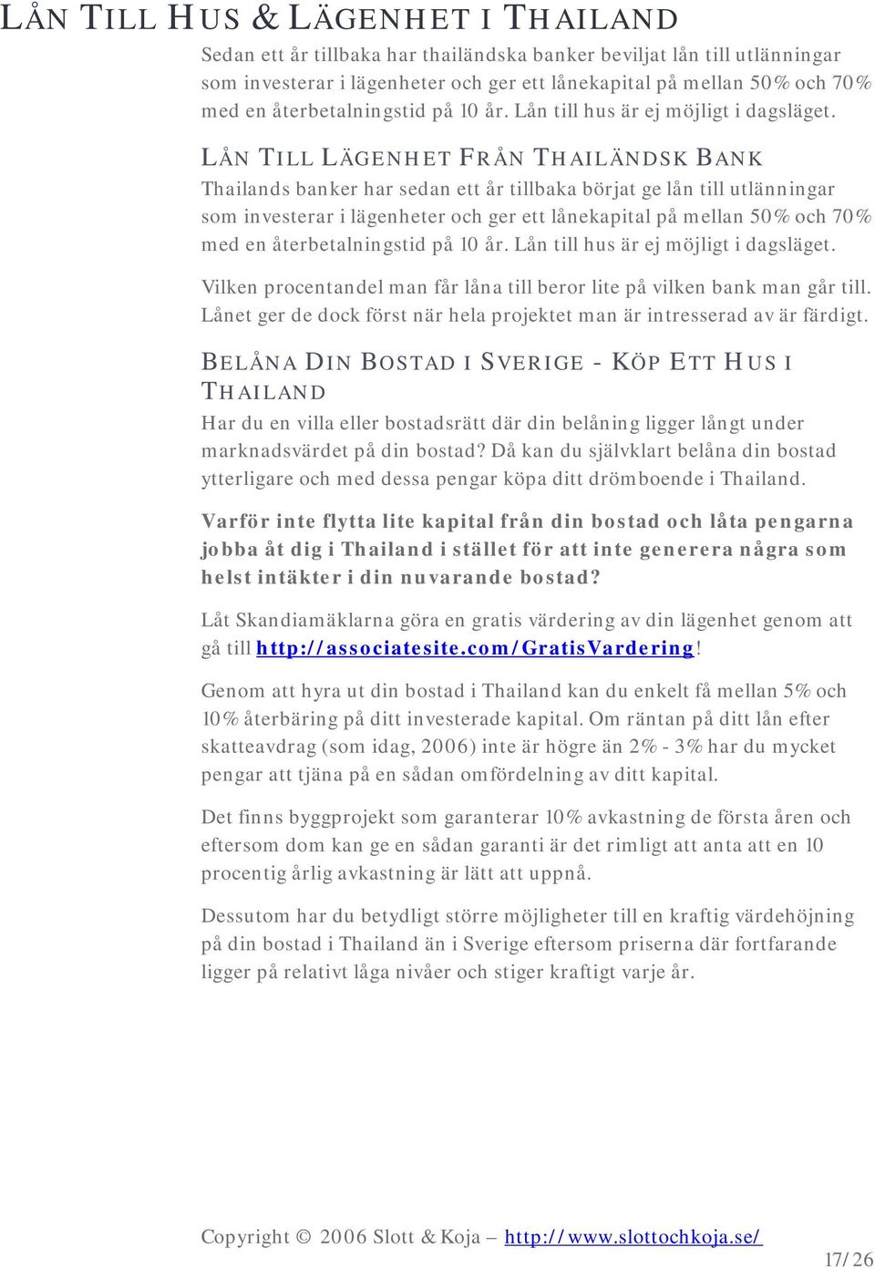 LÅN TILL LÄGENHET FRÅN THAILÄNDSK BANK Thailands banker har sedan ett år tillbaka börjat ge lån till utlänningar som investerar i lägenheter och ger ett lånekapital på mellan 50% och 70% med en 