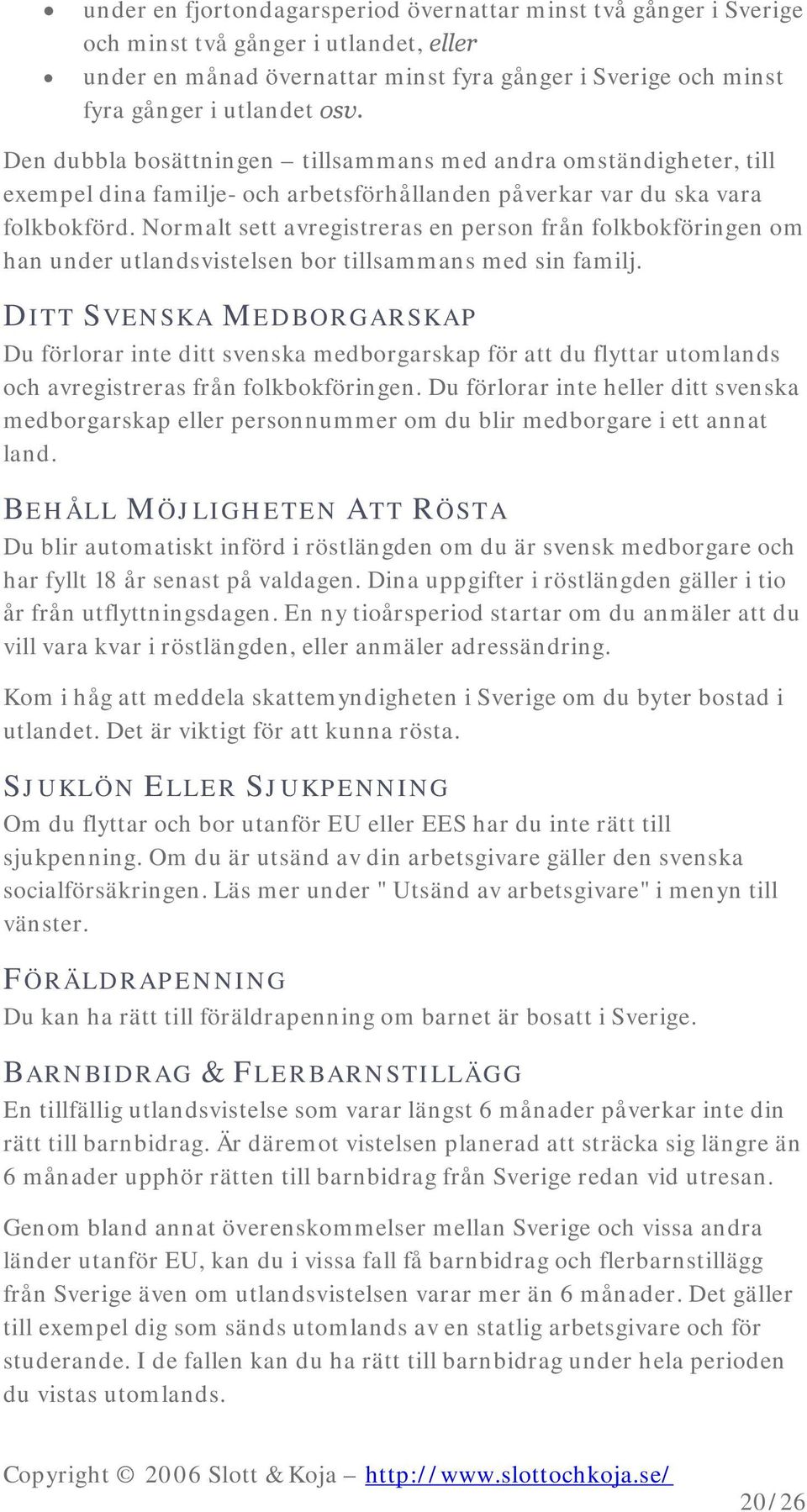 Normalt sett avregistreras en person från folkbokföringen om han under utlandsvistelsen bor tillsammans med sin familj.