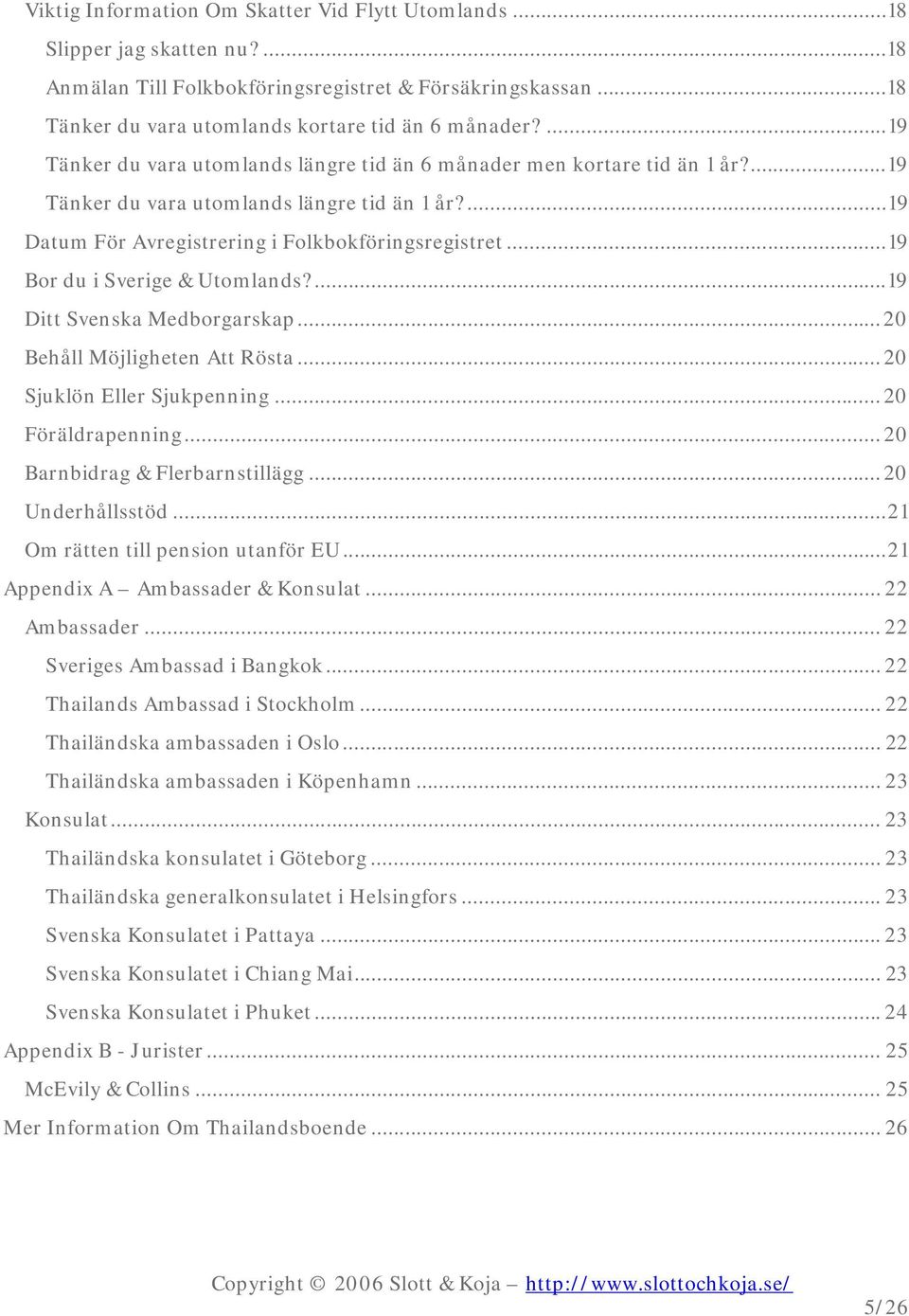 .. 19 Bor du i Sverige & Utomlands?... 19 Ditt Svenska Medborgarskap... 20 Behåll Möjligheten Att Rösta... 20 Sjuklön Eller Sjukpenning... 20 Föräldrapenning... 20 Barnbidrag & Flerbarnstillägg.