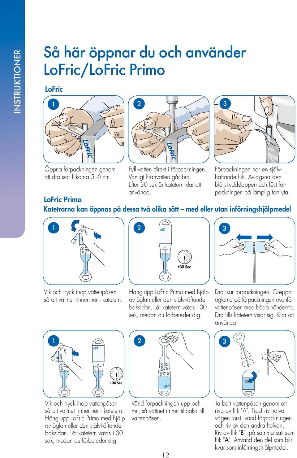 LoFric Primo Katetrarna kan öppnas på dessa två olika sätt med eller utan införningshjälpmedel 1 2 3 +30 Sec +30 Sec +30 Sec Vik och tryck ihop vattenpåsen så att vattnet rinner ner i katetern.