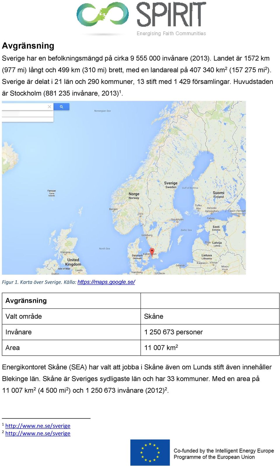 Sverige är delat i 21 län och 290 kommuner, 13 stift med 1 429 församlingar. Huvudstaden är Stockholm (881 235 invånare, 2013) 1. Figur 1. Karta över Sverige. Källa: https://maps.