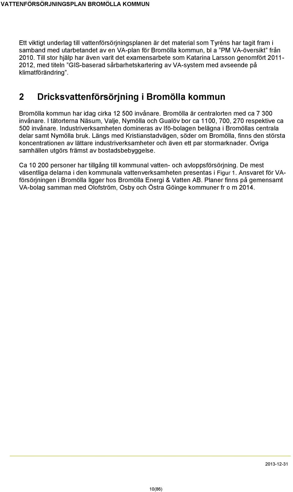 2 Dricksvattenförsörjning i Bromölla kommun Bromölla kommun har idag cirka 12 500 invånare. Bromölla är centralorten med ca 7 300 invånare.