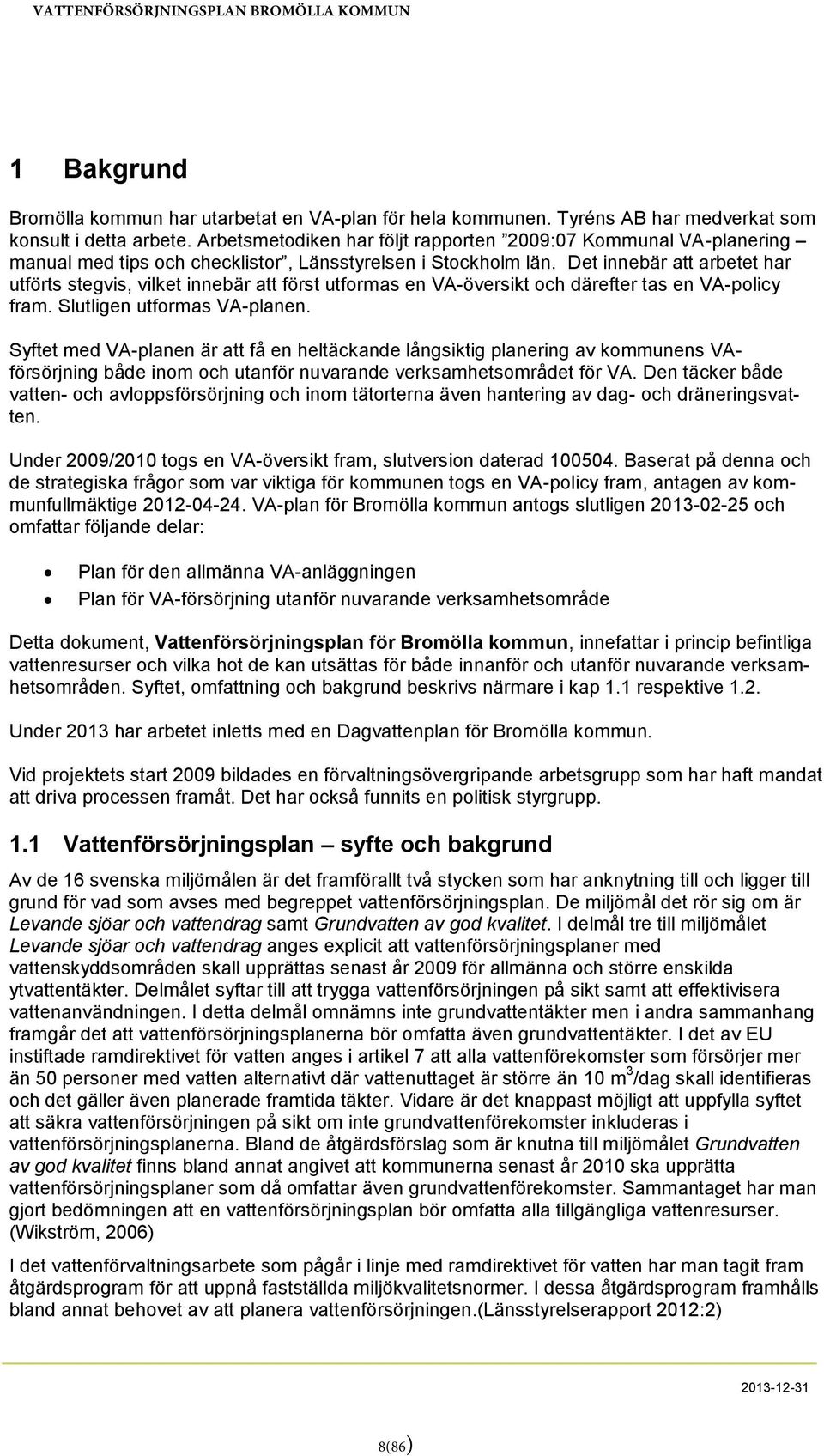 Det innebär att arbetet har utförts stegvis, vilket innebär att först utformas en VA-översikt och därefter tas en VA-policy fram. Slutligen utformas VA-planen.