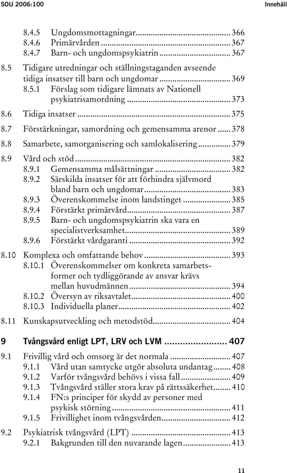 8 Samarbete, samorganisering och samlokalisering... 379 8.9 Vård och stöd... 382 8.9.1 Gemensamma målsättningar... 382 8.9.2 Särskilda insatser för att förhindra självmord bland barn och ungdomar.