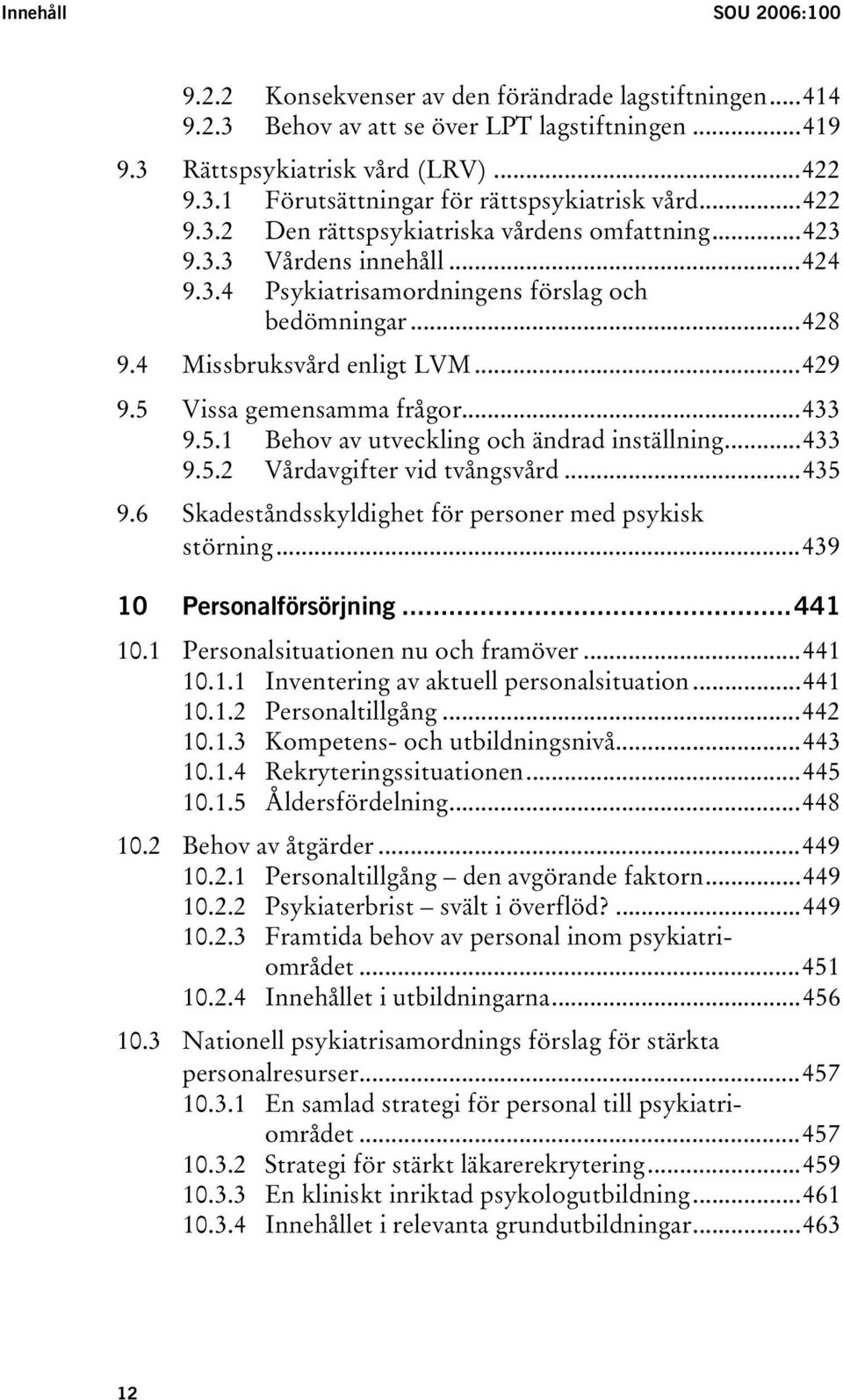 5 Vissa gemensamma frågor...433 9.5.1 Behov av utveckling och ändrad inställning...433 9.5.2 Vårdavgifter vid tvångsvård...435 9.6 Skadeståndsskyldighet för personer med psykisk störning.