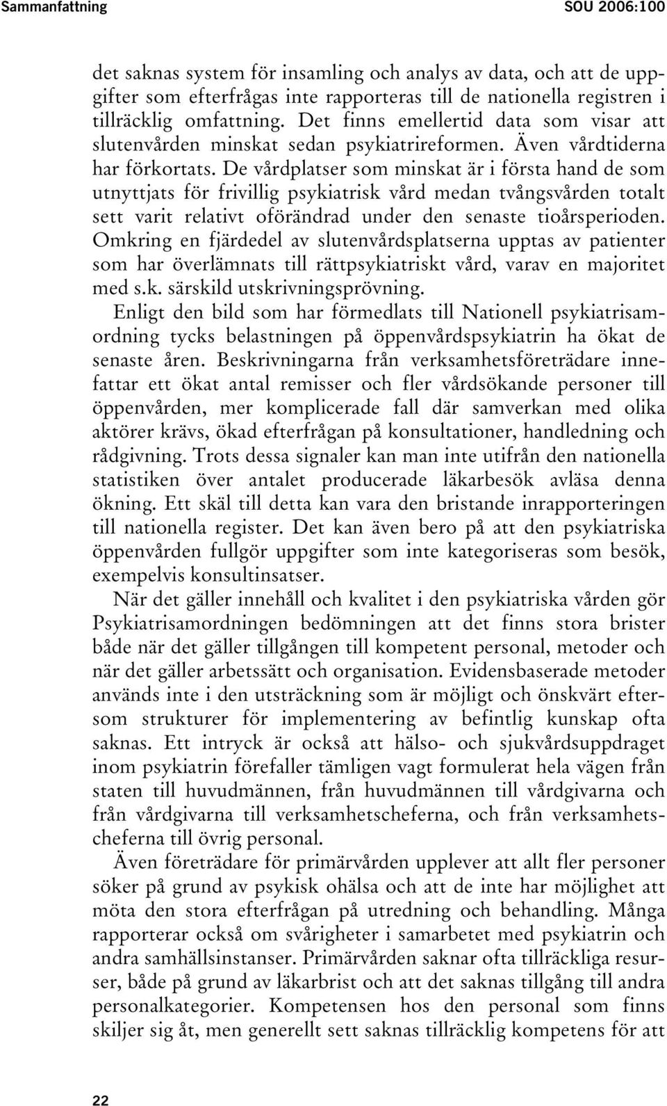 De vårdplatser som minskat är i första hand de som utnyttjats för frivillig psykiatrisk vård medan tvångsvården totalt sett varit relativt oförändrad under den senaste tioårsperioden.