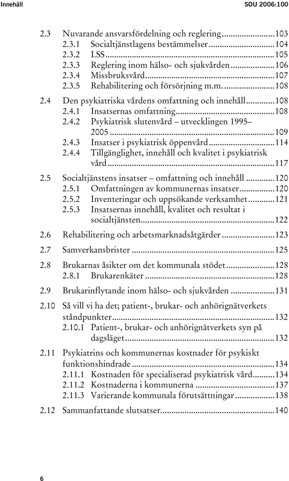 ..109 2.4.3 Insatser i psykiatrisk öppenvård...114 2.4.4 Tillgänglighet, innehåll och kvalitet i psykiatrisk vård...117 2.5 Socialtjänstens insatser omfattning och innehåll...120 2.5.1 Omfattningen av kommunernas insatser.