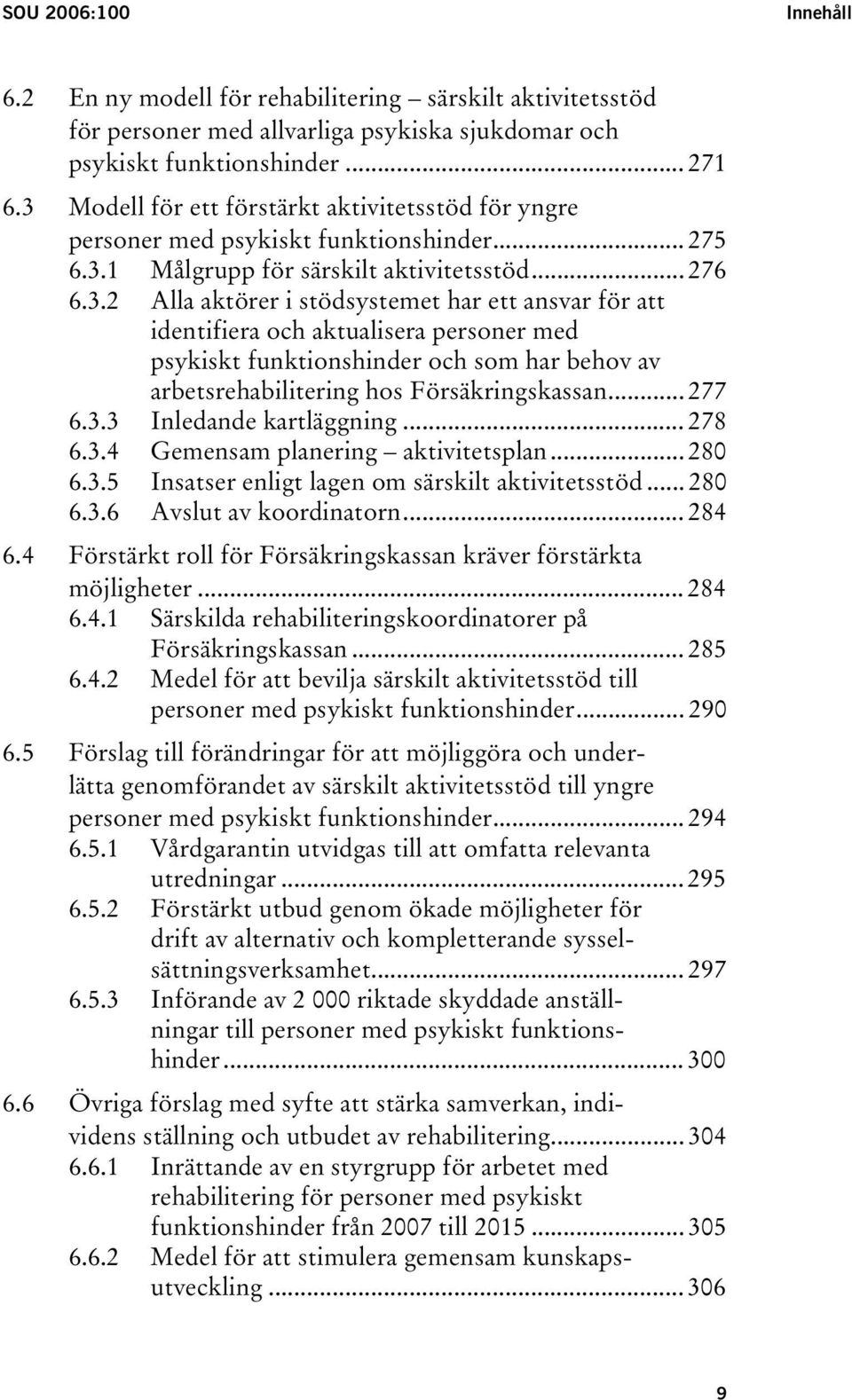 .. 277 6.3.3 Inledande kartläggning... 278 6.3.4 Gemensam planering aktivitetsplan... 280 6.3.5 Insatser enligt lagen om särskilt aktivitetsstöd... 280 6.3.6 Avslut av koordinatorn... 284 6.