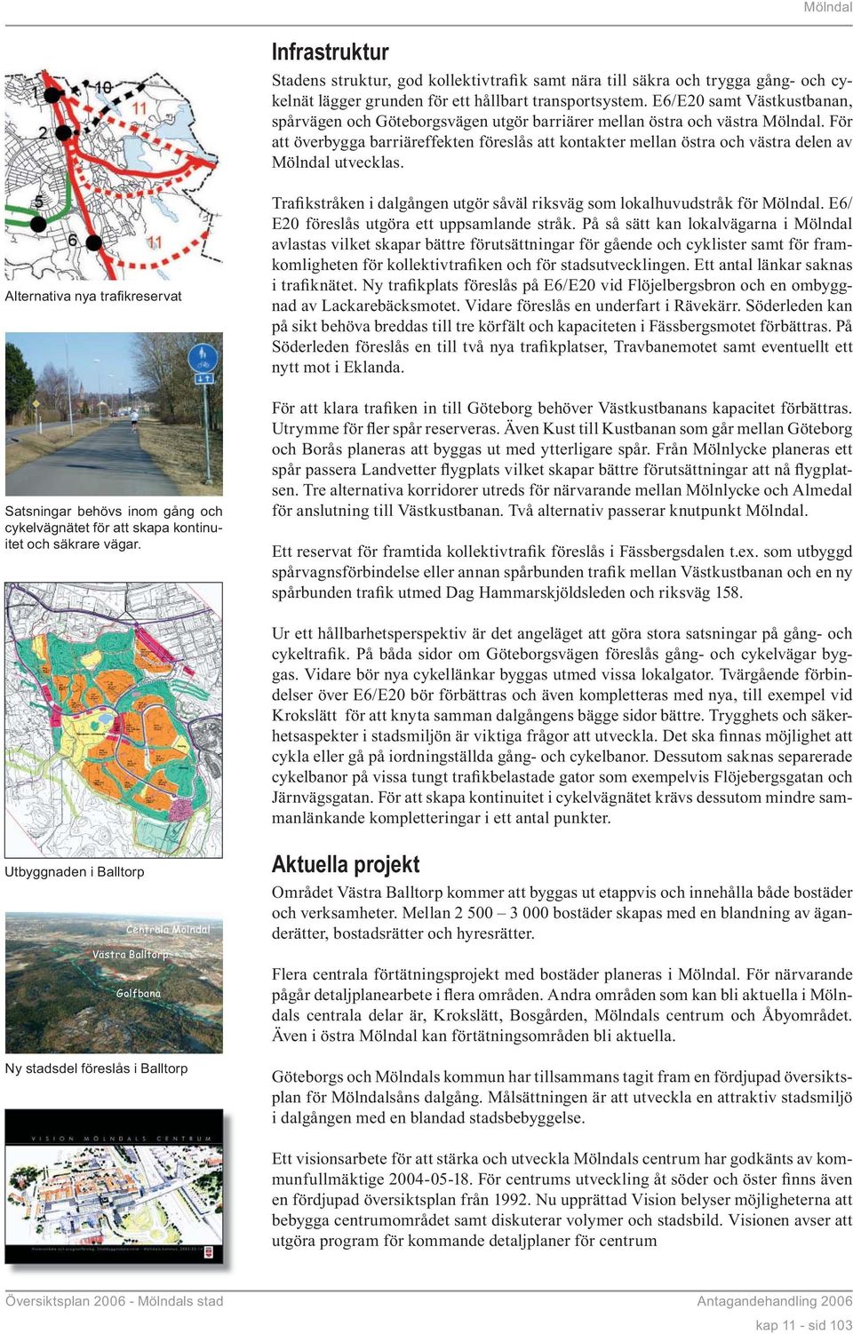 För att överbygga barriäreffekten föreslås att kontakter mellan östra och västra delen av Mölndal utvecklas.