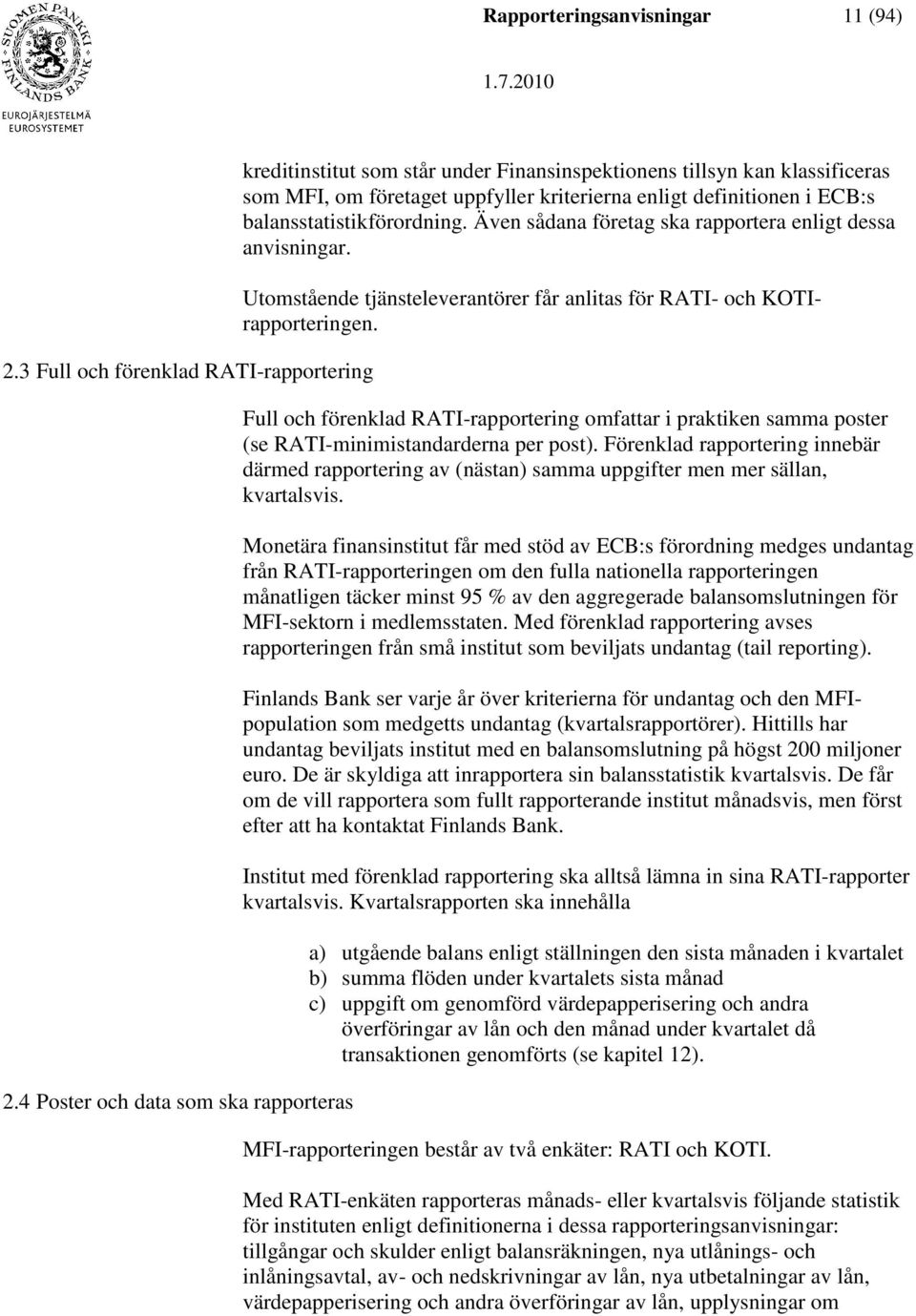 balansstatistikförordning. Även sådana företag ska rapportera enligt dessa anvisningar. Utomstående tjänsteleverantörer får anlitas för RATI- och KOTIrapporteringen.