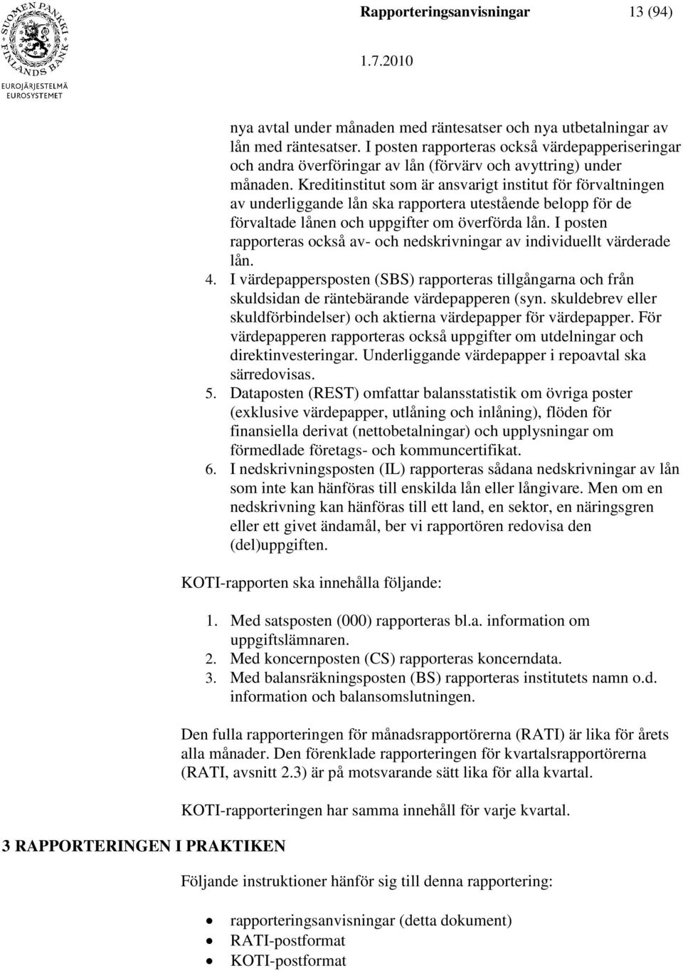 Kreditinstitut som är ansvarigt institut för förvaltningen av underliggande lån ska rapportera utestående belopp för de förvaltade lånen och uppgifter om överförda lån.