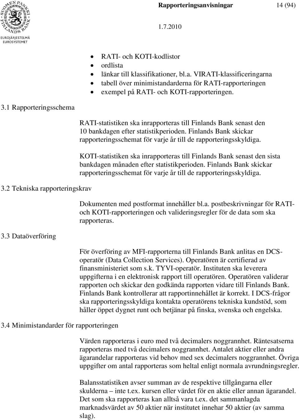 4 Minimistandarder för rapporteringen RATI-statistiken ska inrapporteras till Finlands Bank senast den 10 bankdagen efter statistikperioden.