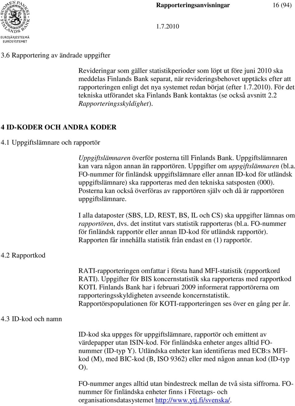 enligt det nya systemet redan börjat (efter ). För det tekniska utförandet ska Finlands Bank kontaktas (se också avsnitt 2.2 Rapporteringsskyldighet). 4 ID-KODER OCH ANDRA KODER 4.