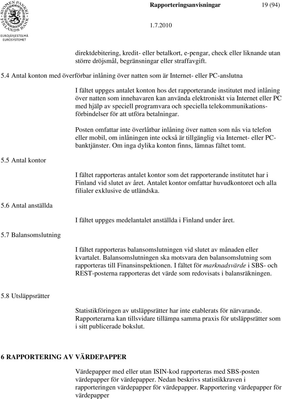 7 Balansomslutning I fältet uppges antalet konton hos det rapporterande institutet med inlåning över natten som innehavaren kan använda elektroniskt via Internet eller PC med hjälp av speciell