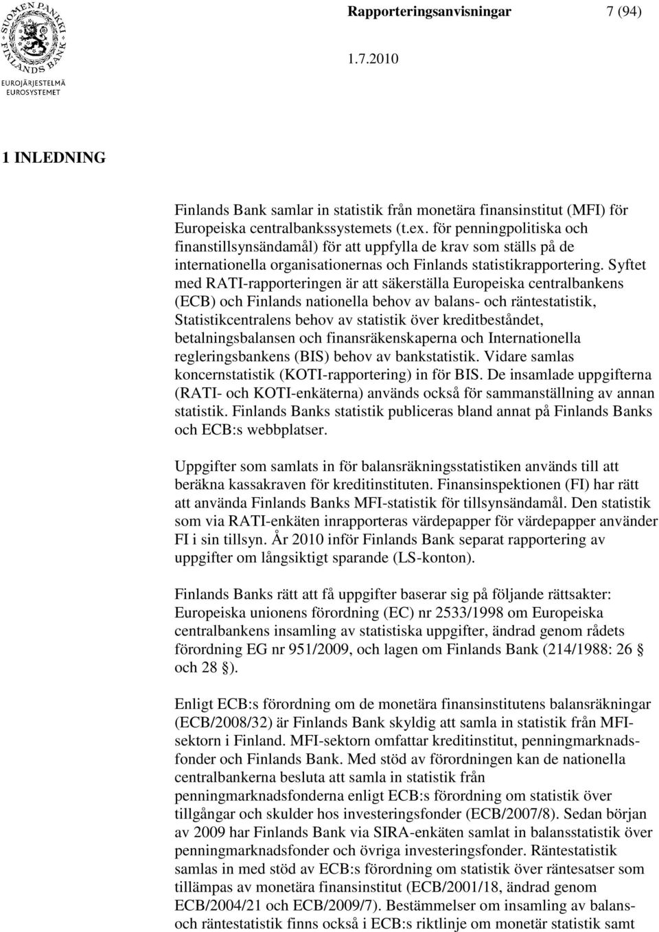 Syftet med RATI-rapporteringen är att säkerställa Europeiska centralbankens (ECB) och Finlands nationella behov av balans- och räntestatistik, Statistikcentralens behov av statistik över