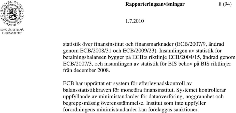 riktlinjer från december 2008. ECB har upprättat ett system för efterlevnadskontroll av balansstatistikkraven för monetära finansinstitut.