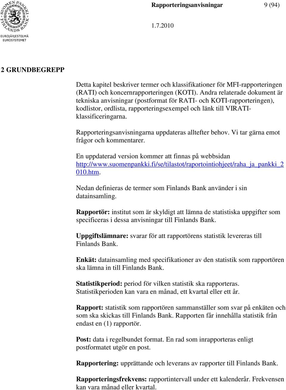 Rapporteringsanvisningarna uppdateras alltefter behov. Vi tar gärna emot frågor och kommentarer. En uppdaterad version kommer att finnas på webbsidan http://www.suomenpankki.
