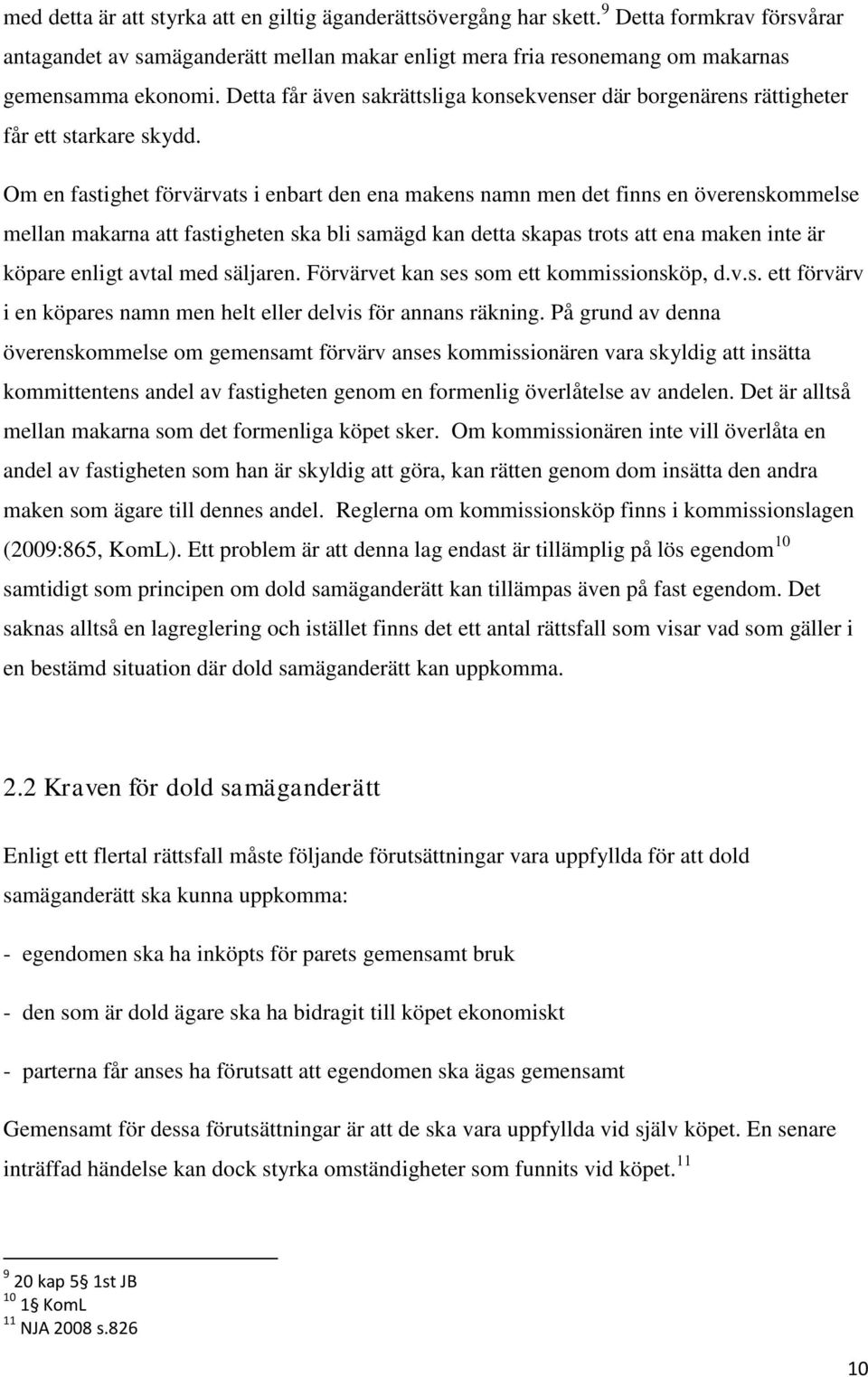 Om en fastighet förvärvats i enbart den ena makens namn men det finns en överenskommelse mellan makarna att fastigheten ska bli samägd kan detta skapas trots att ena maken inte är köpare enligt avtal