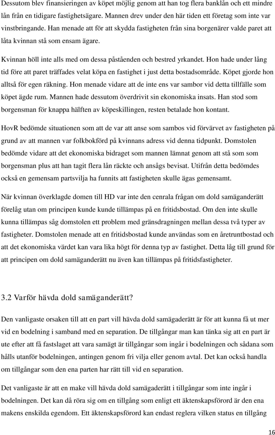 Kvinnan höll inte alls med om dessa påståenden och bestred yrkandet. Hon hade under lång tid före att paret träffades velat köpa en fastighet i just detta bostadsområde.