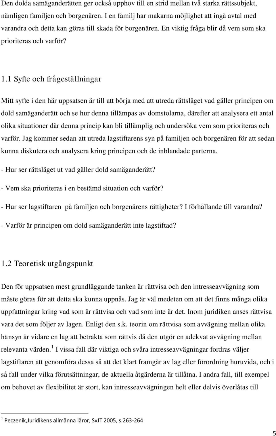 1 Syfte och frågeställningar Mitt syfte i den här uppsatsen är till att börja med att utreda rättsläget vad gäller principen om dold samäganderätt och se hur denna tillämpas av domstolarna, därefter