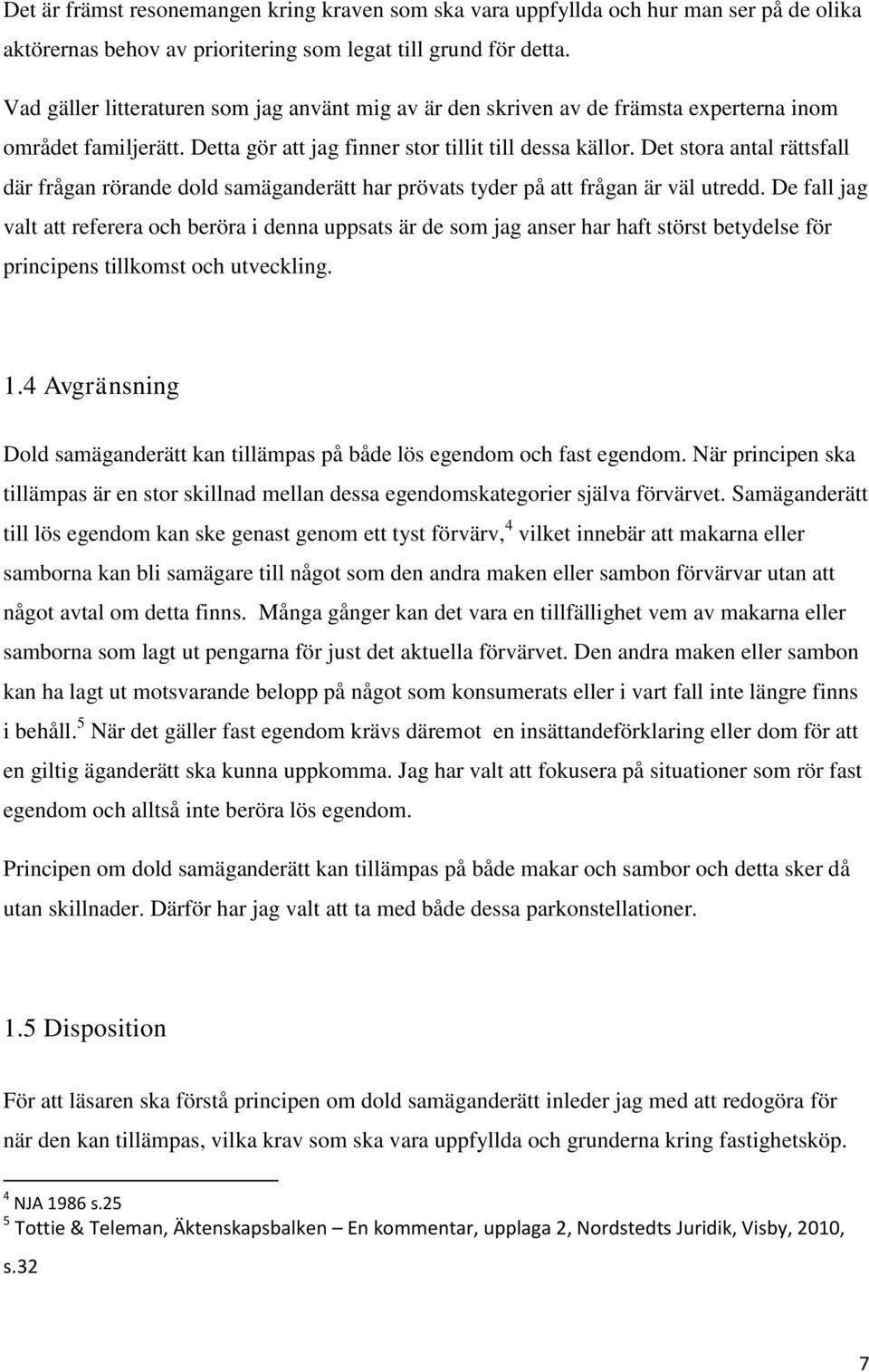 Det stora antal rättsfall där frågan rörande dold samäganderätt har prövats tyder på att frågan är väl utredd.