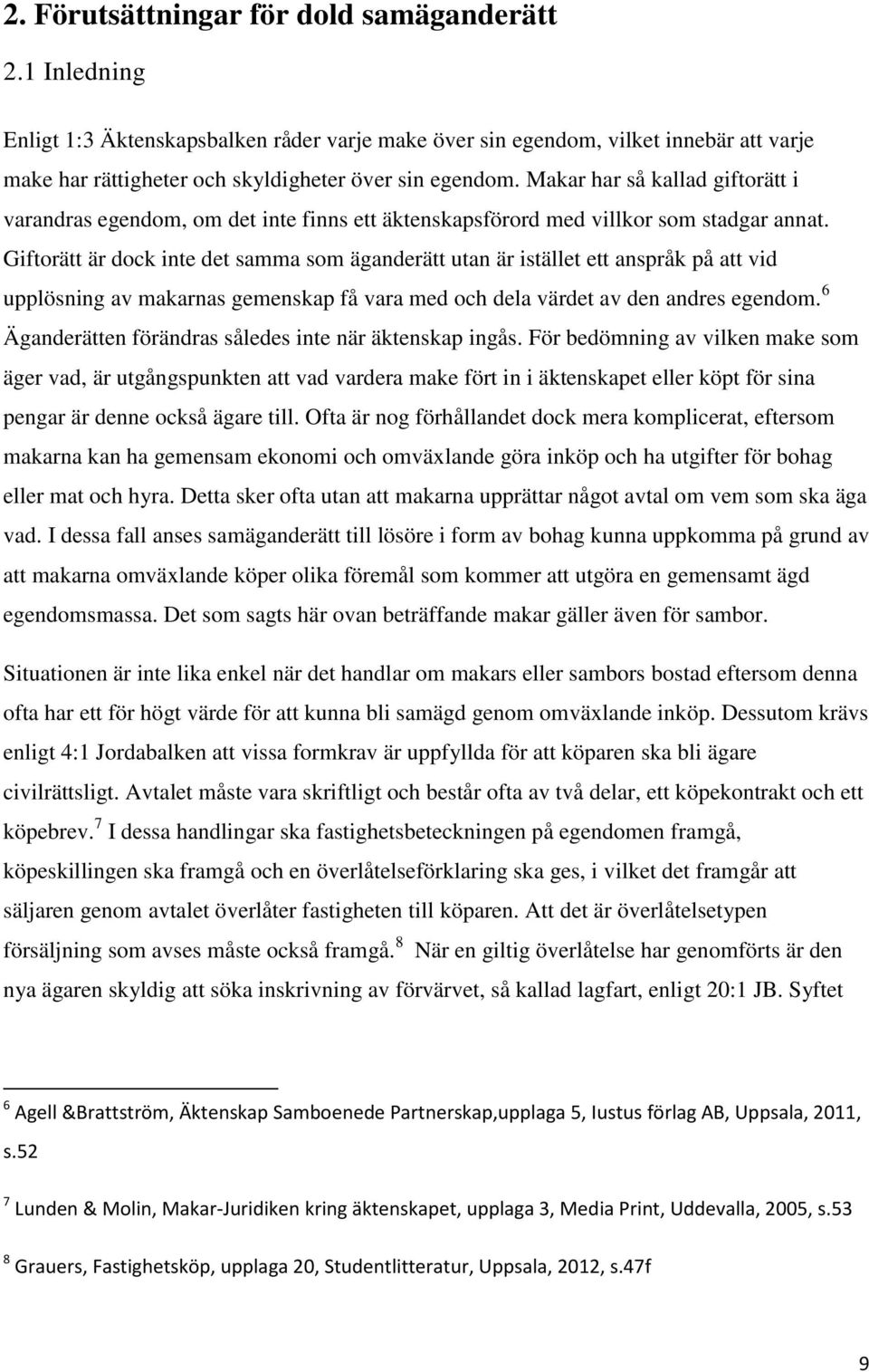 Giftorätt är dock inte det samma som äganderätt utan är istället ett anspråk på att vid upplösning av makarnas gemenskap få vara med och dela värdet av den andres egendom.