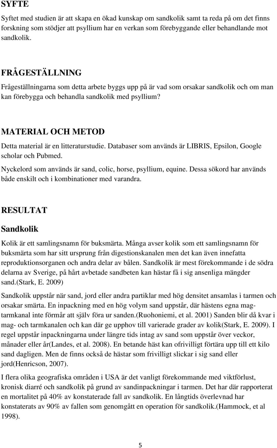 MATERIAL OCH METOD Detta material är en litteraturstudie. Databaser som används är LIBRIS, Epsilon, Google scholar och Pubmed. Nyckelord som används är sand, colic, horse, psyllium, equine.