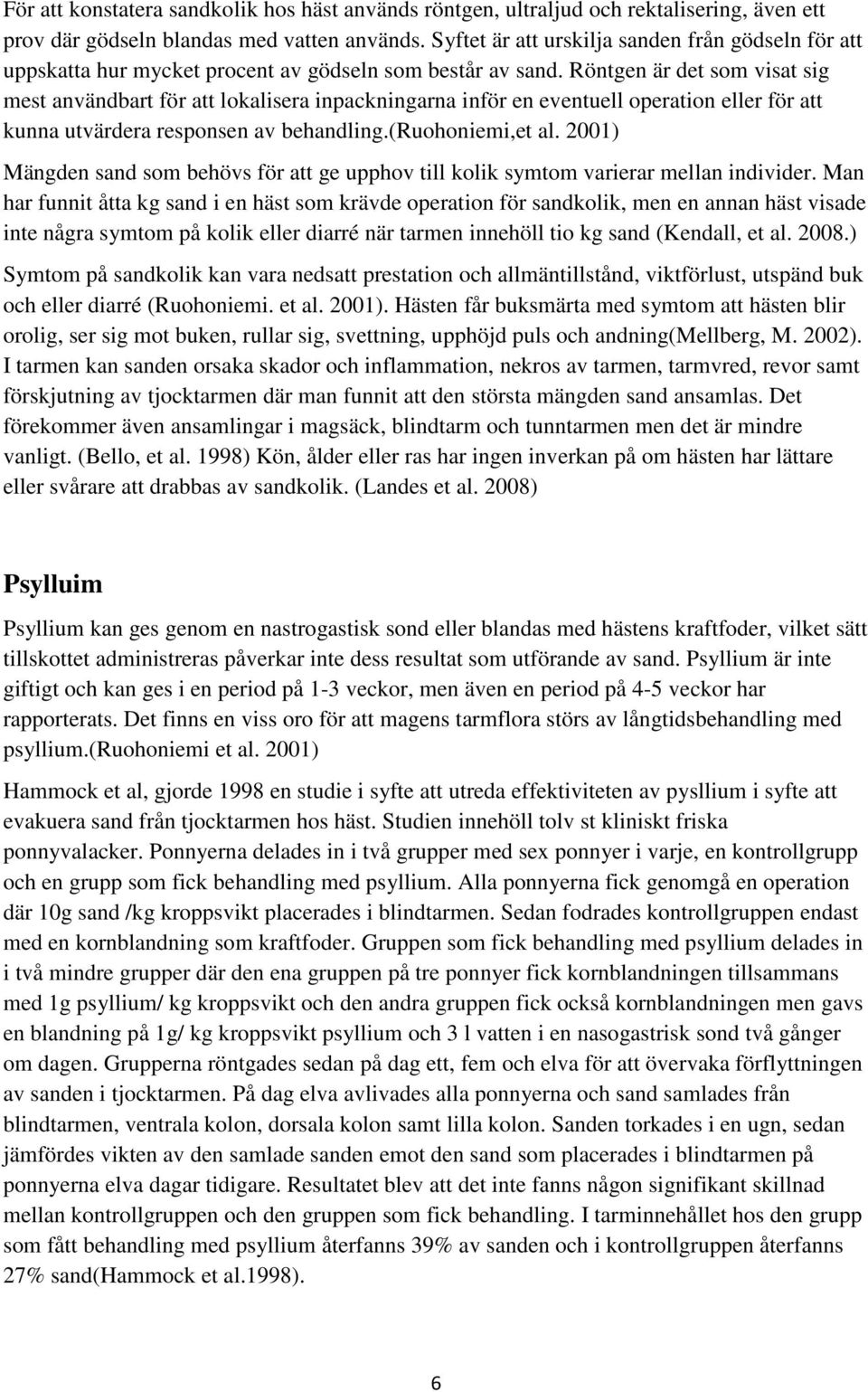 Röntgen är det som visat sig mest användbart för att lokalisera inpackningarna inför en eventuell operation eller för att kunna utvärdera responsen av behandling.(ruohoniemi,et al.