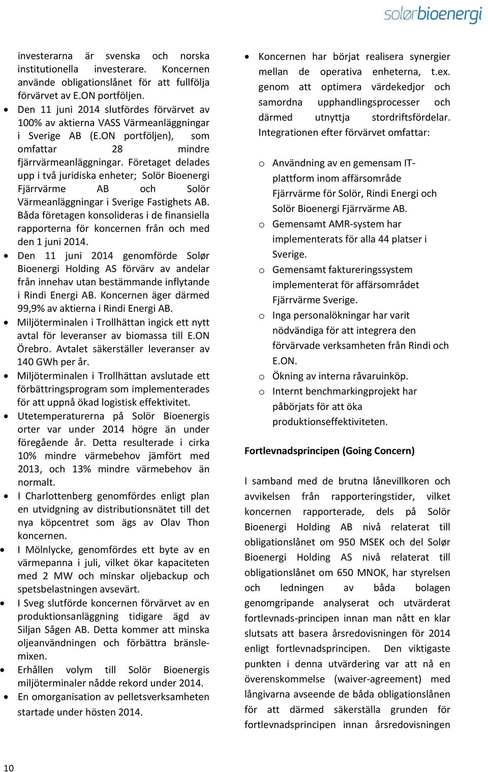 Företaget delades upp i två juridiska enheter; Solör Bioenergi Fjärrvärme AB och Solör Värmeanläggningar i Sverige Fastighets AB.