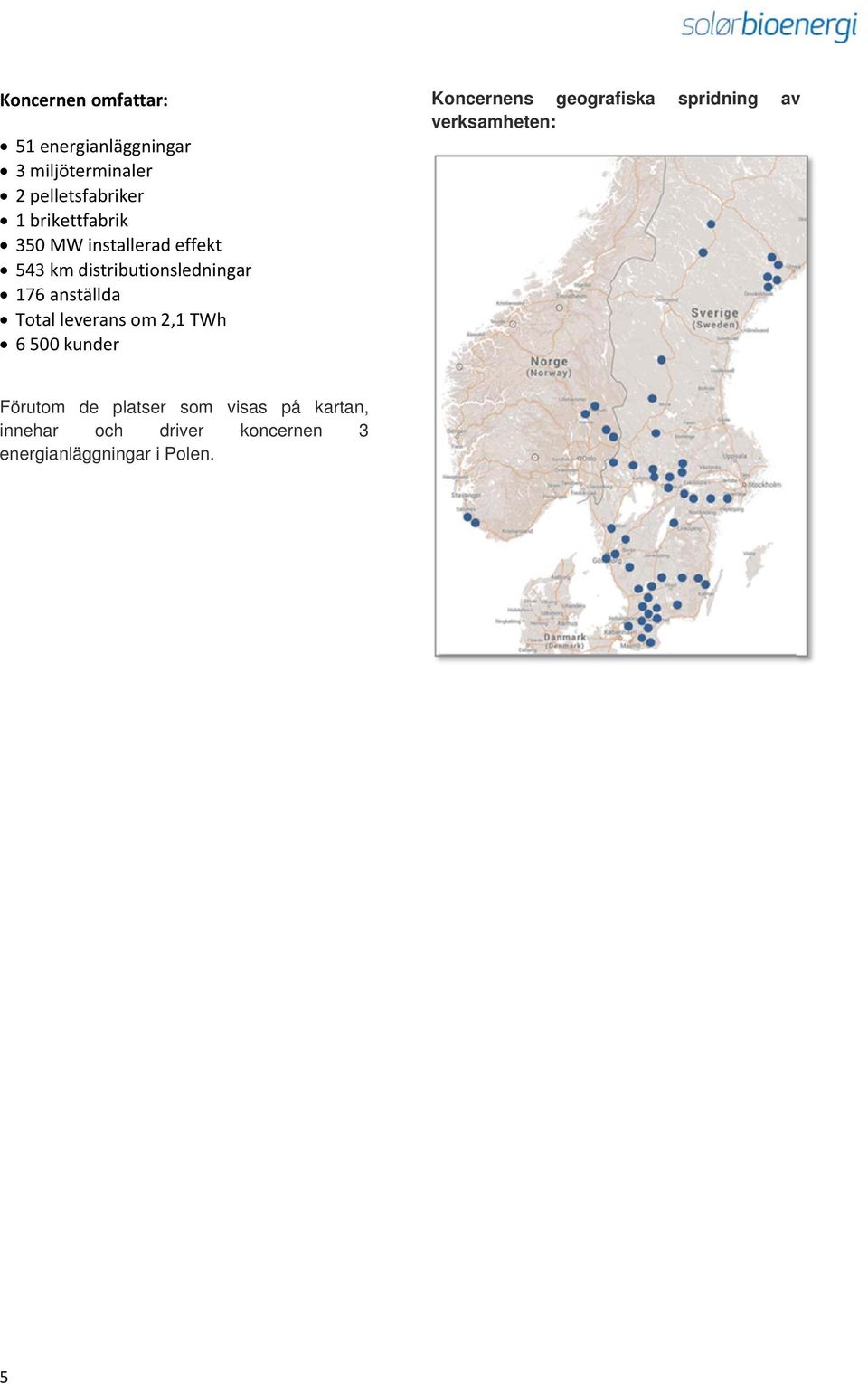 Total leverans om 2,1 TWh 6 500 kunder Koncernens geografiska spridning av verksamheten: