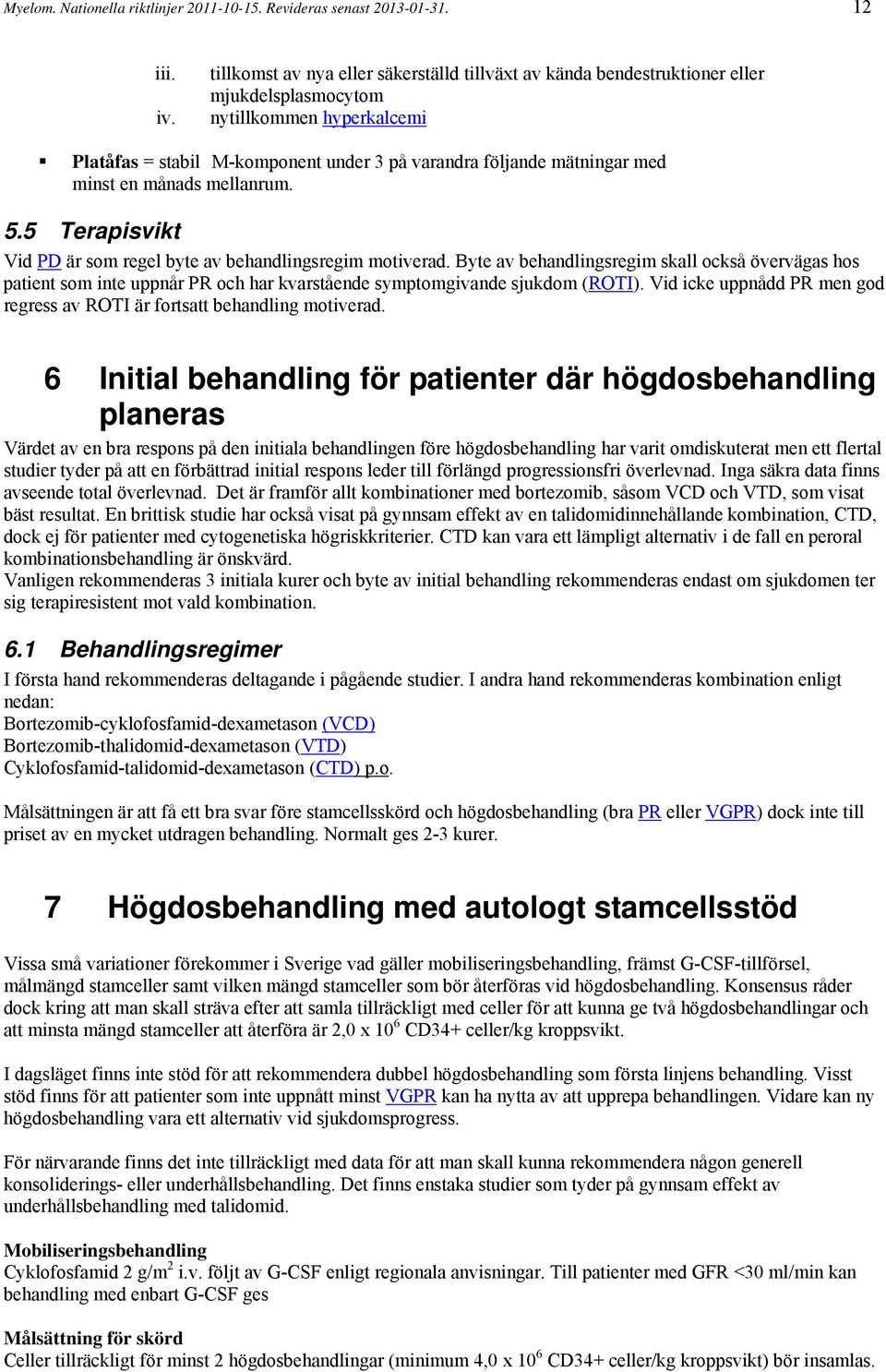 minst en månads mellanrum. 5.5 Terapisvikt Vid PD är som regel byte av behandlingsregim motiverad.