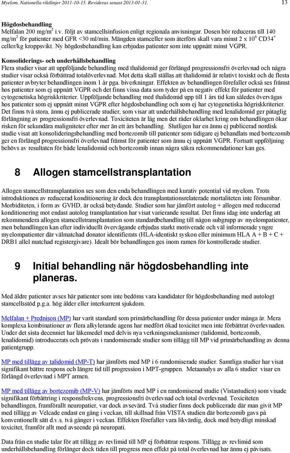 Ny högdosbehandling kan erbjudas patienter som inte uppnått minst VGPR.