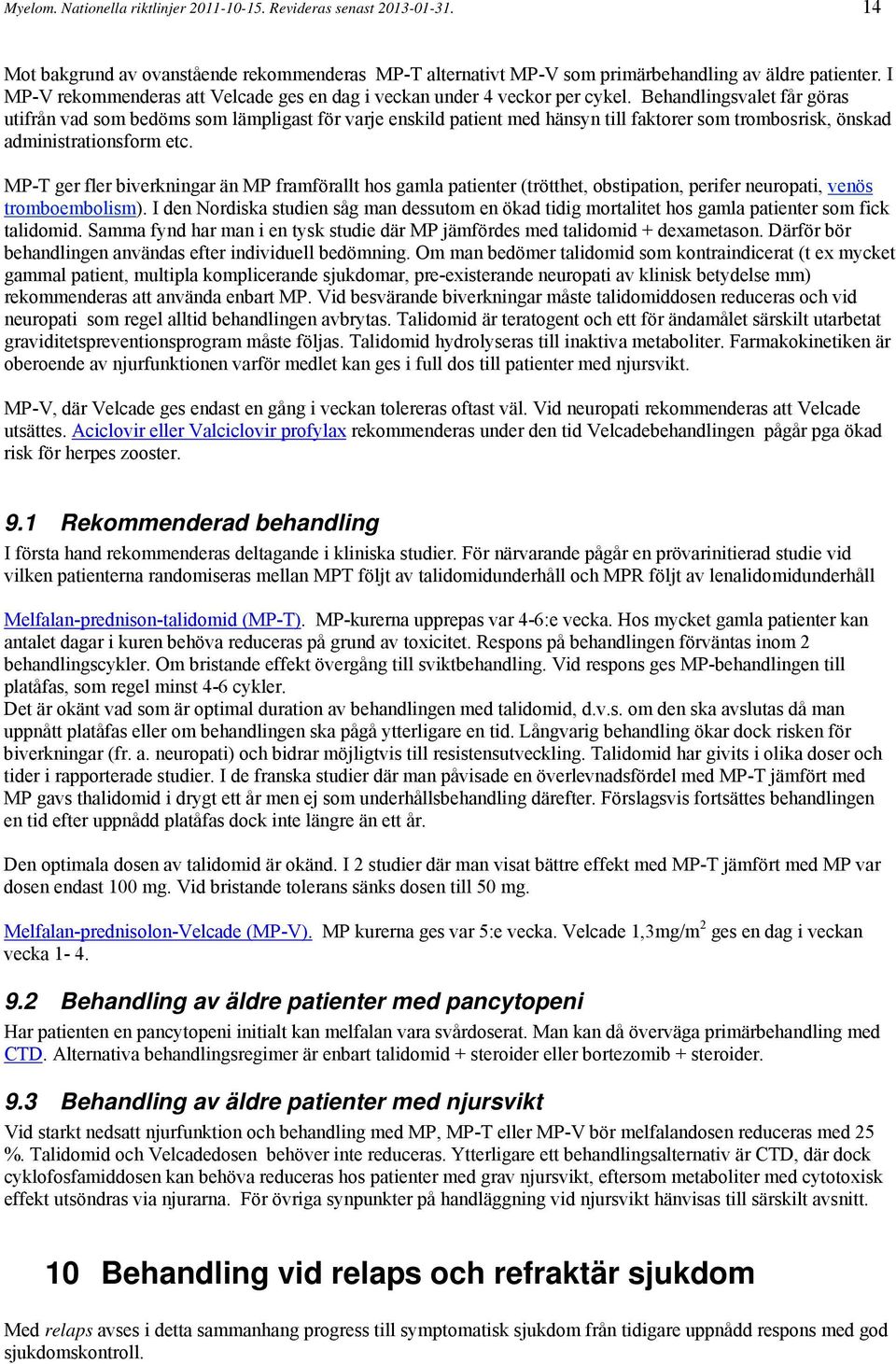 Behandlingsvalet får göras utifrån vad som bedöms som lämpligast för varje enskild patient med hänsyn till faktorer som trombosrisk, önskad administrationsform etc.